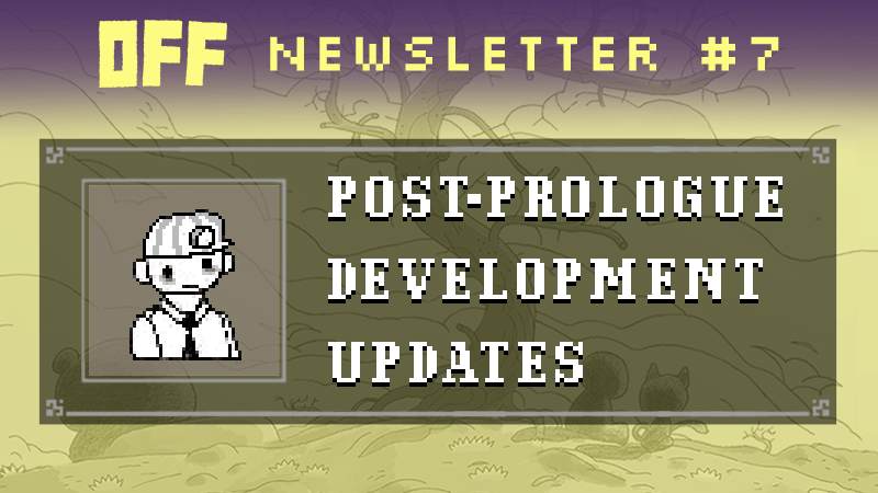 OFF Newsletter #7: Post-Prologue Development Updates and More